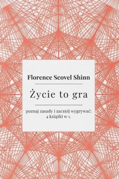 Życie to gra– poznaj zasady i zacznij wygrywać: Florence Scovel Shinn The game of life 