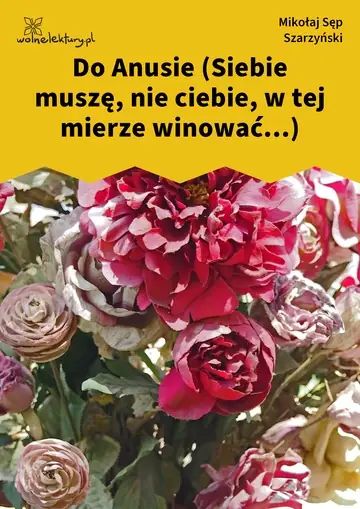 Do Anusie (Siebie muszę, nie ciebie, w tej mierze winować...)