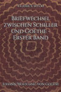 Briefwechsel zwischen Schiller und Goethe - Erster Band