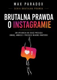 Brutalna prawda o Instagramie - Jak aplikacja do zdjęć przejęła uwagę, ambicje i poczucie własnej wartości