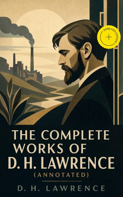 The Complete Works of D. H. Lawrence (Annotated)
