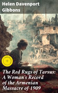 The Red Rugs of Tarsus: A Woman's Record of the Armenian Massacre of 1909