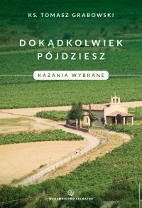 Dokądkolwiek pójdziesz. Kazania wybrane
