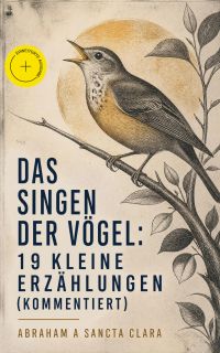 Das Singen der Vögel: 19 kleine Erzählungen (Kommentiert)