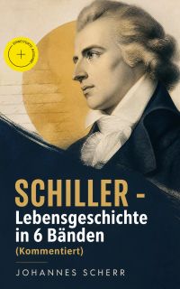 SCHILLER - Lebensgeschichte in 6 Bänden (Kommentiert)