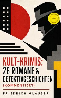 Kult-Krimis: 26 Romane & Detektivgeschichten (Kommentiert)