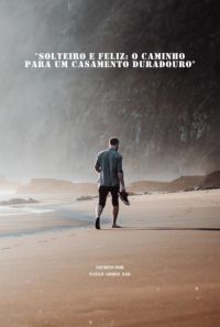 Solteiro E Feliz: O Caminho Para Um Casamento Duradouro