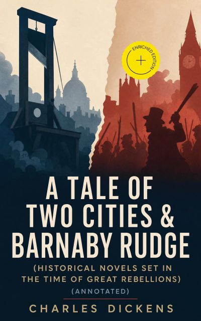 A TALE OF TWO CITIES & BARNABY RUDGE (Historical Novels Set In the Time of Great Rebellions) (Annotated)