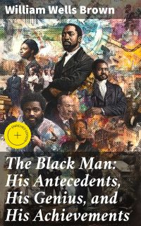 The Black Man: His Antecedents, His Genius, and His Achievements