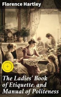 The Ladies' Book of Etiquette, and Manual of Politeness