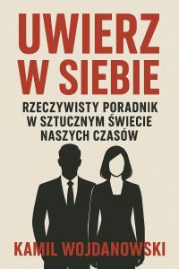 Uwierz w Siebie - Rzeczywisty poradnik w sztucznym świecie naszych czasów