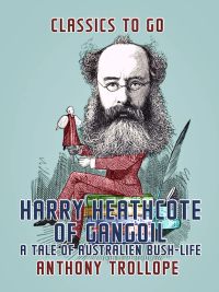 Harry Heathcote of Gangoil: A Tale of Australien Bush-Life