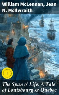 The Span o' Life: A Tale of Louisbourg & Quebec