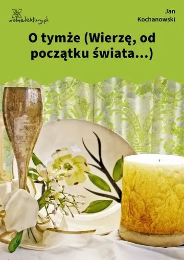 O tymże (Wierzę, od początku świata...)