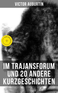Im Trajansforum und 20 andere Kurzgeschichten