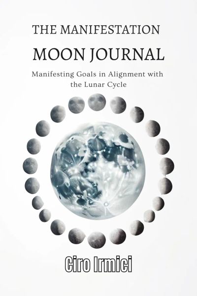 The Manifestation Moon Journal: Manifesting Goals in Alignment with the Lunar Cycle