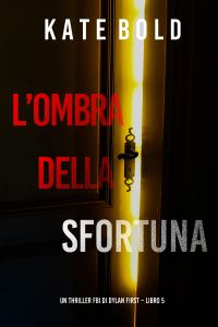 L’Ombra Della Sfortuna (Un Thriller FBI di Dylan First – Libro 5)
