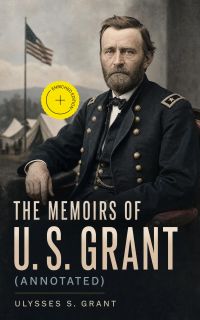 The Memoirs of U. S. Grant (Annotated)
