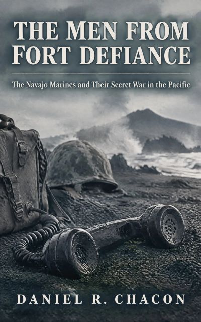 The Men from Fort Defiance: The Navajo Marines and Their Secret War in the Pacific