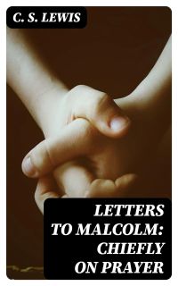 Letters to Malcolm: Chiefly on Prayer