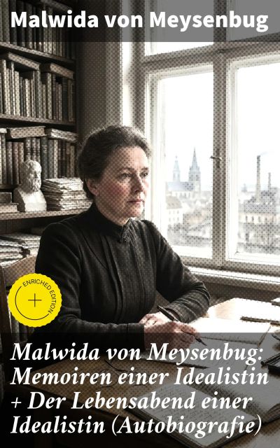 Malwida von Meysenbug: Memoiren einer Idealistin + Der Lebensabend einer Idealistin (Autobiografie)