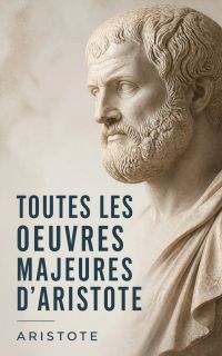 Toutes les Oeuvres Majeures d'Aristote