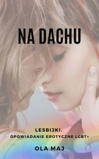 Na dachu. Lesbijki. Opowiadanie erotyczne LGBT+