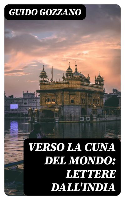 Verso la cuna del mondo: Lettere dall'India