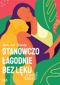 Stanowczo, łagodnie, bez lęku, dziś