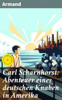 Carl Scharnhorst: Abenteuer eines deutschen Knaben in Amerika