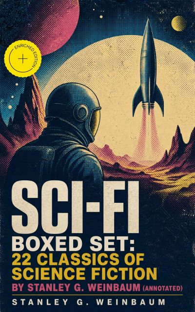 SCI-FI Boxed Set: 22 Classics of Science Fiction by Stanley G. Weinbaum (Annotated)