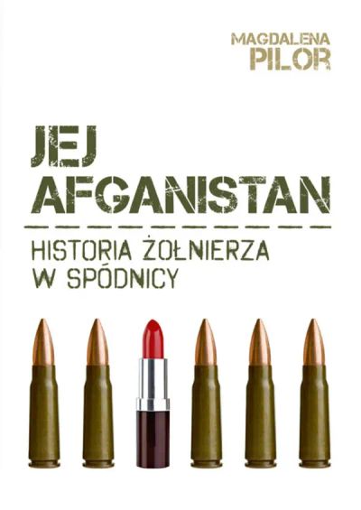 Jej Afganistan. Historia żołnierza w spódnicy