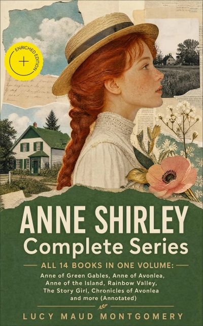 ANNE SHIRLEY Complete Series - ALL 14 Books in One Volume: Anne of Green Gables, Anne of Avonlea, Anne of the Island, Rainbow Valley, The Story Girl, Chronicles of Avonlea and more (Annotated)