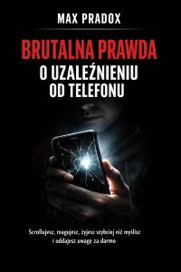 Brutalna prawda o uzależnieniu od telefonu - Scrollujesz, reagujesz, żyjesz szybciej niż myślisz i oddajesz uwagę za darmo