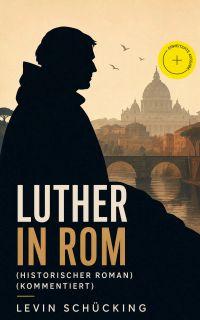 Luther in Rom (Historischer Roman) (Kommentiert)
