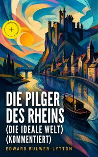 Die Pilger des Rheins (Die ideale Welt) (Kommentiert)