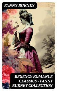 Regency Romance Classics – Fanny Burney Collection
