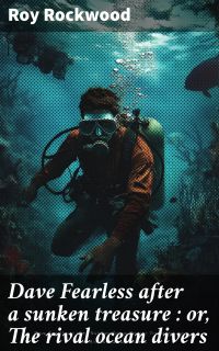 Dave Fearless after a sunken treasure : or, The rival ocean divers