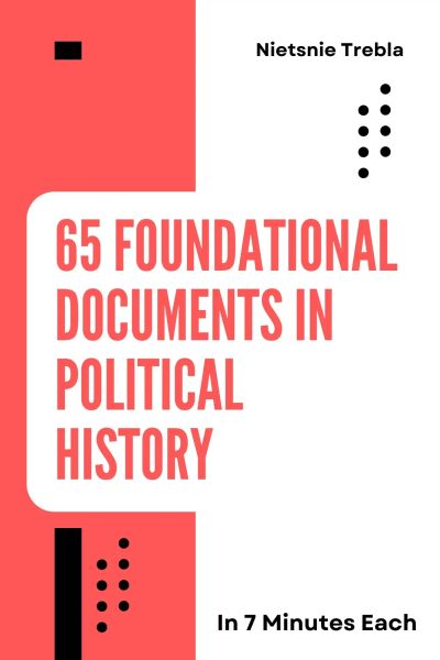 65 Foundational Documents in Political History in 7 Minutes Each