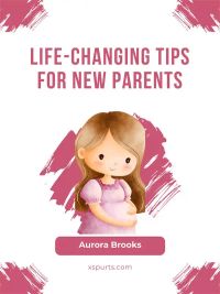 Life-Changing Tips for New Parents