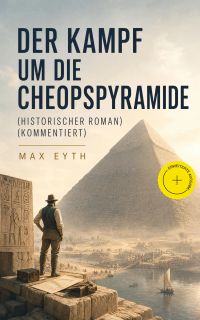 Der Kampf um die Cheopspyramide (Historischer Roman) (Kommentiert)