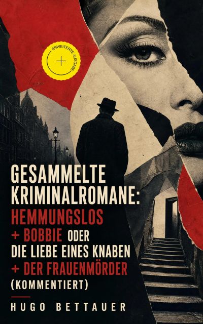 Gesammelte Kriminalromane: Hemmungslos + Bobbie oder die Liebe eines Knaben + Der Frauenmörder (Kommentiert)