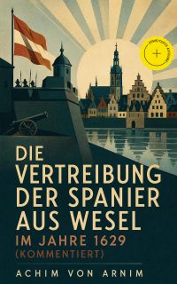 Die Vertreibung der Spanier aus Wesel im Jahre 1629 (Kommentiert)