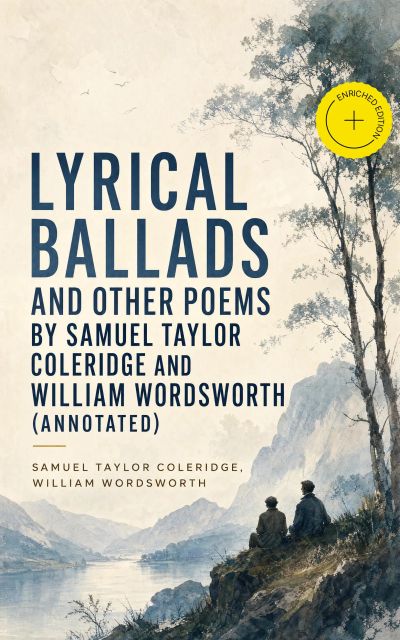 Lyrical Ballads and other Poems by Samuel Taylor Coleridge and William Wordsworth (Annotated)