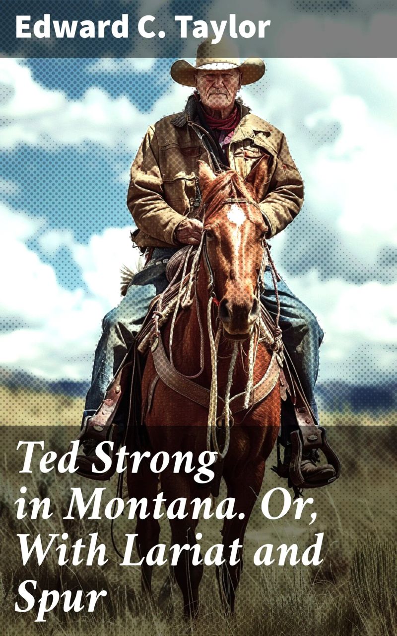 Ted Strong in Montana. Or, With Lariat and Spur