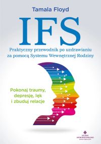 IFS Praktyczny przewodnik po uzdrawianiu za pomocą Systemu Wewnętrznej Rodziny