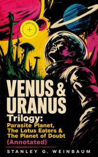 VENUS & URANUS Trilogy: Parasite Planet, The Lotus Eaters &The Planet of Doubt (Annotated)