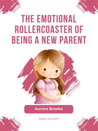 The Emotional Rollercoaster of Being a New Parent