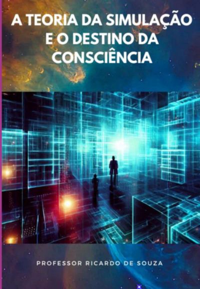 A Teoria Da Simulação E O Destino Da Consciência