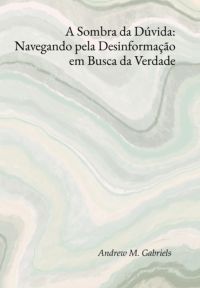 A Sombra Da Dúvida: Navegando Pela Desinformação Em Busca Da Verdade